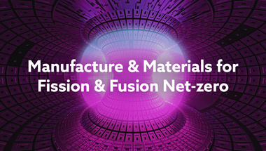 Manufacture & Materials for Fission & Fusion Net-zero 2025